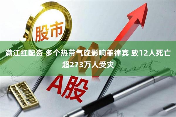 满江红配资 多个热带气旋影响菲律宾 致12人死亡超273万人受灾
